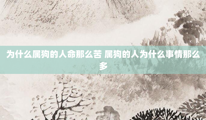 为什么属狗的人命那么苦 属狗的人为什么事情那么多
