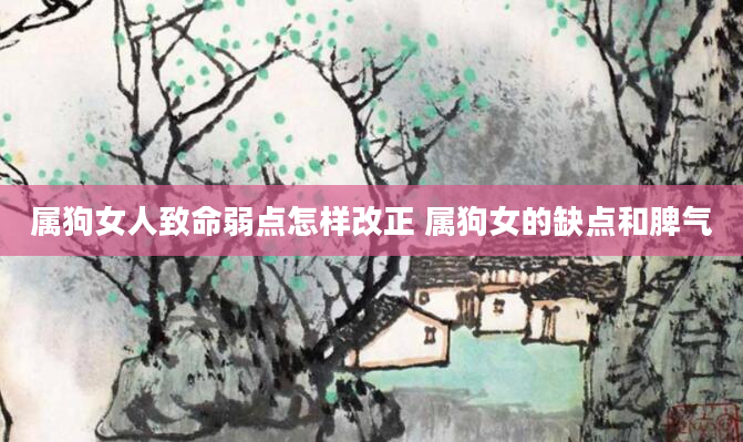 属狗女人致命弱点怎样改正 属狗女的缺点和脾气
