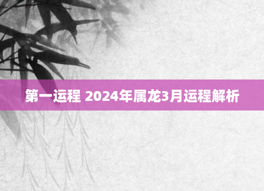 第一运程 2024年属龙3月运程解析