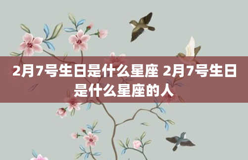 2月7号生日是什么星座 2月7号生日是什么星座的人
