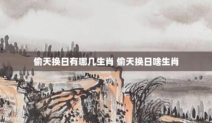 偷天换日有哪几生肖 偷天换日啥生肖