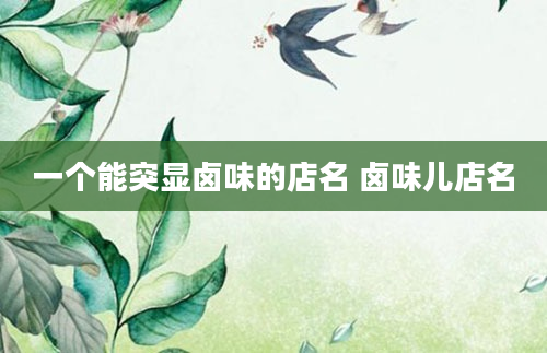 一个能突显卤味的店名 卤味儿店名