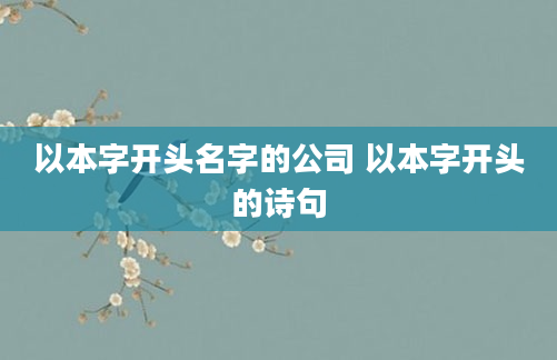 以本字开头名字的公司 以本字开头的诗句