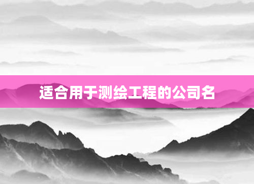 适合用于测绘工程的公司名