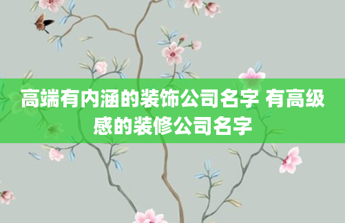 高端有内涵的装饰公司名字 有高级感的装修公司名字