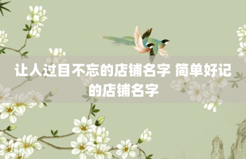 让人过目不忘的店铺名字 简单好记的店铺名字