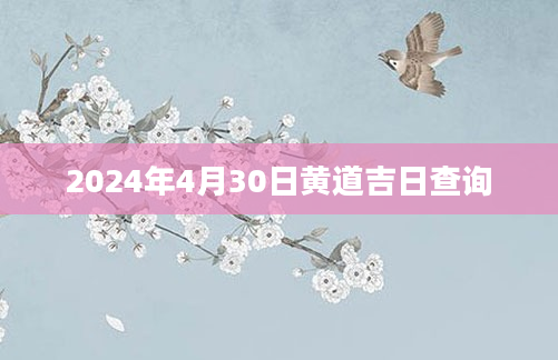 2024年4月30日黄道吉日查询