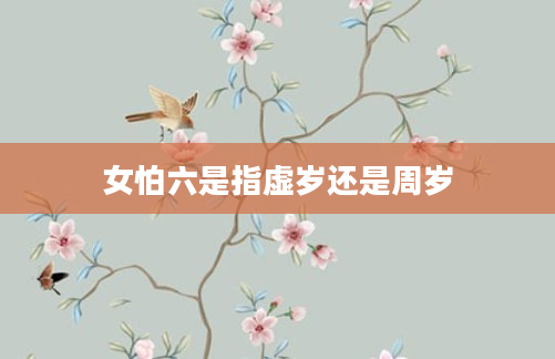 女怕六是指虚岁还是周岁