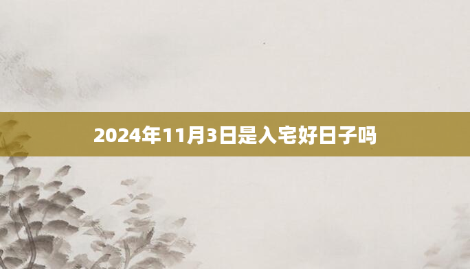 2024年11月3日是入宅好日子吗