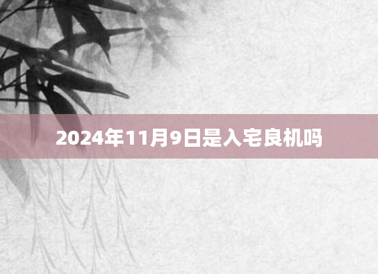 2024年11月9日是入宅良机吗