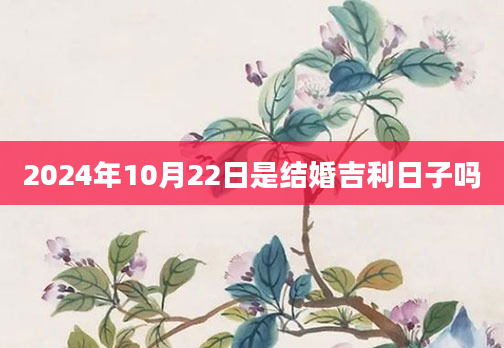 2024年10月22日是结婚吉利日子吗