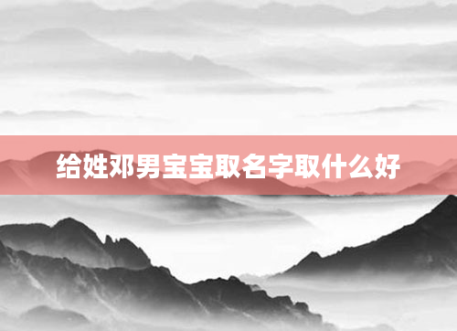 给姓邓男宝宝取名字取什么好