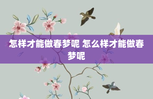 怎样才能做春梦呢 怎么样才能做春梦呢