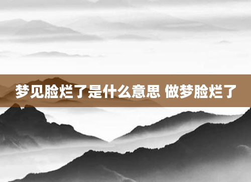 梦见脸烂了是什么意思 做梦脸烂了