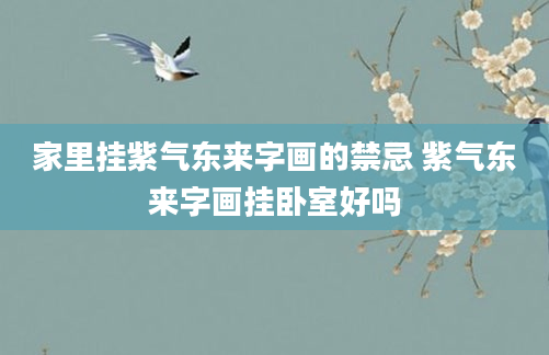 家里挂紫气东来字画的禁忌 紫气东来字画挂卧室好吗