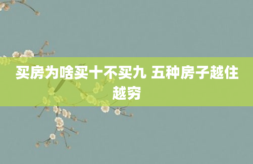 买房为啥买十不买九 五种房子越住越穷