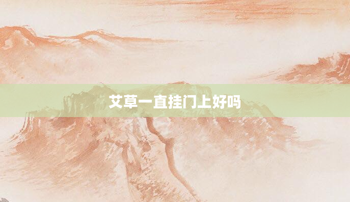 艾草一直挂门上好吗