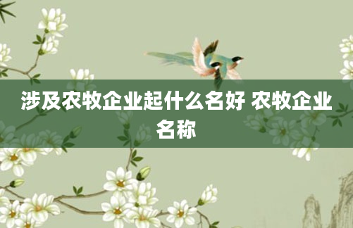涉及农牧企业起什么名好 农牧企业名称