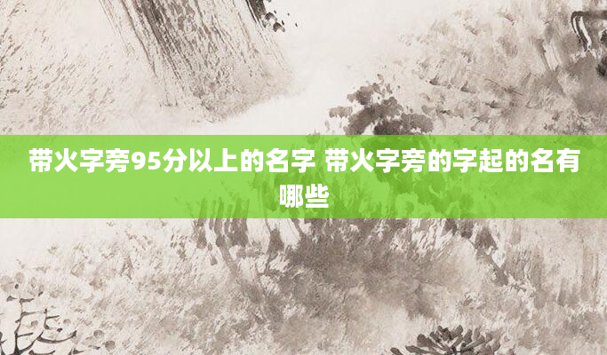 带火字旁95分以上的名字 带火字旁的字起的名有哪些