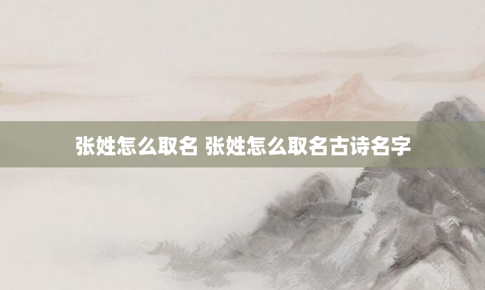 张姓怎么取名 张姓怎么取名古诗名字