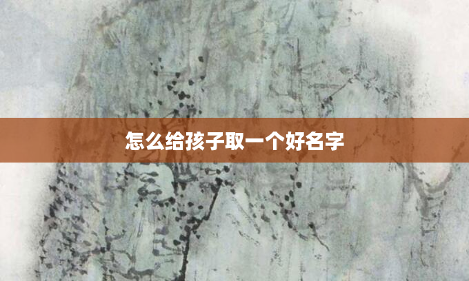 怎么给孩子取一个好名字