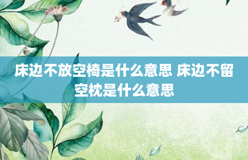 床边不放空椅是什么意思 床边不留空枕是什么意思