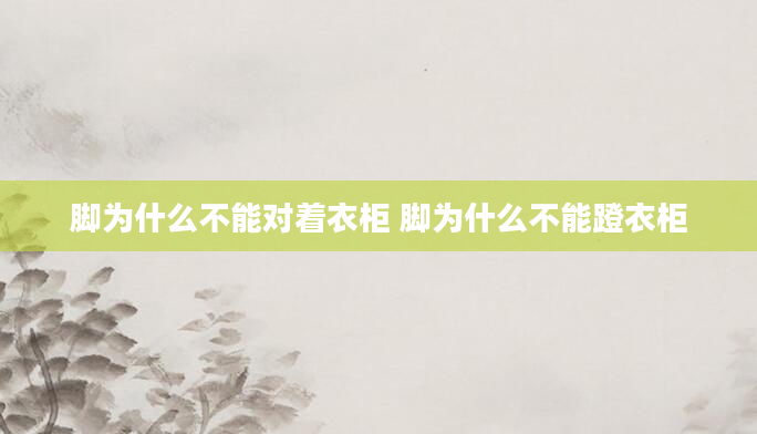 脚为什么不能对着衣柜 脚为什么不能蹬衣柜