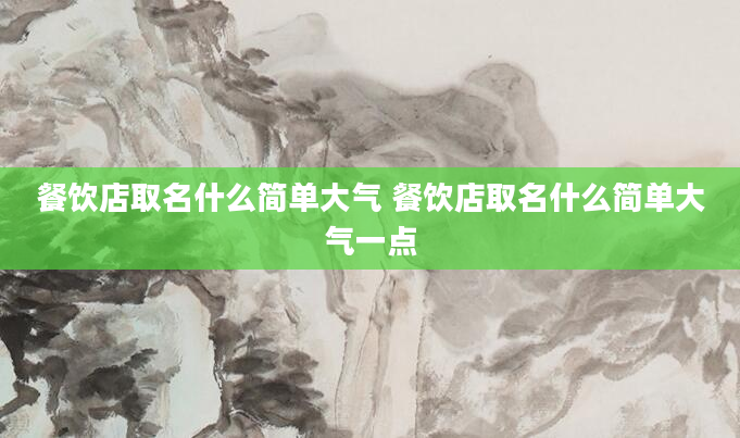 餐饮店取名什么简单大气 餐饮店取名什么简单大气一点