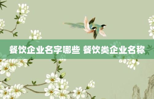 餐饮企业名字哪些 餐饮类企业名称