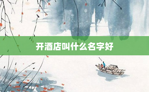 开酒店叫什么名字好