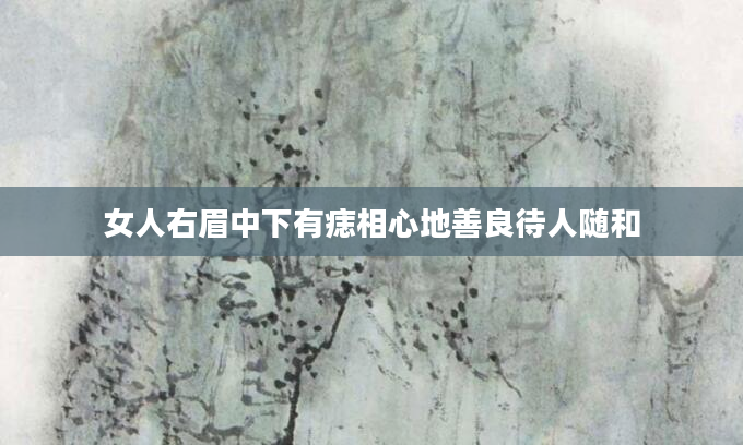 女人右眉中下有痣相心地善良待人随和