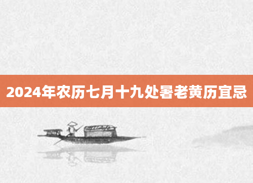 2024年农历七月十九处暑老黄历宜忌