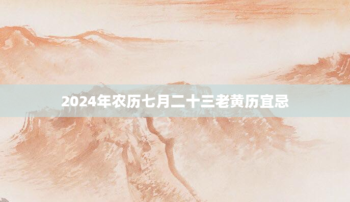 2024年农历七月二十三老黄历宜忌