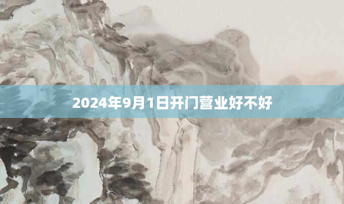 2024年9月1日开门营业好不好