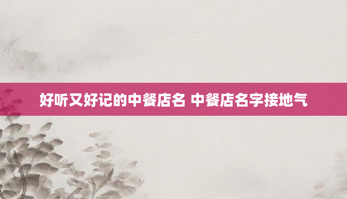 好听又好记的中餐店名 中餐店名字接地气