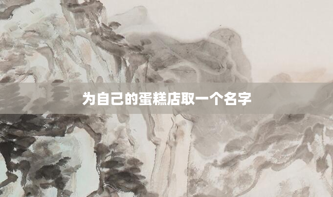 为自己的蛋糕店取一个名字