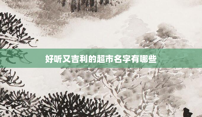 好听又吉利的超市名字有哪些