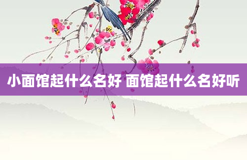 小面馆起什么名好 面馆起什么名好听