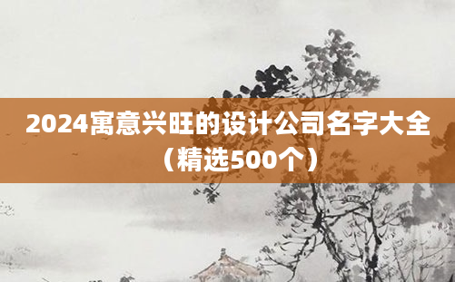 2024寓意兴旺的设计公司名字大全（精选500个）