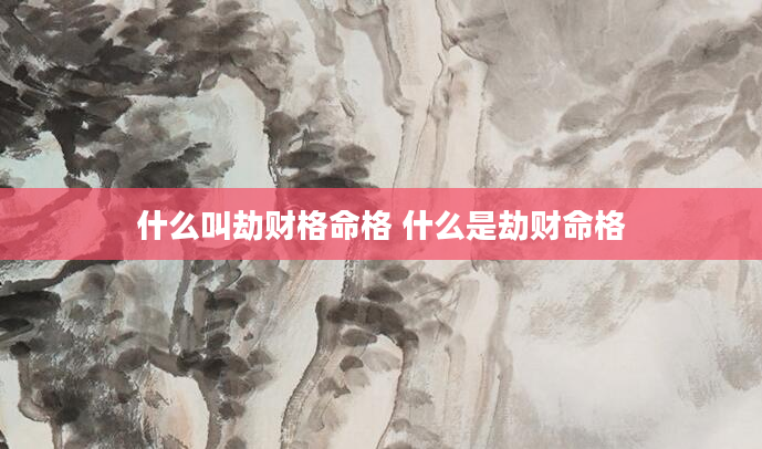 什么叫劫财格命格 什么是劫财命格