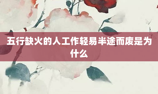 五行缺火的人工作轻易半途而废是为什么