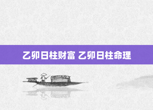 乙卯日柱财富 乙卯日柱命理