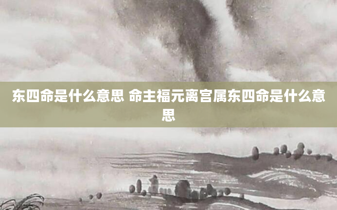 东四命是什么意思 命主福元离宫属东四命是什么意思