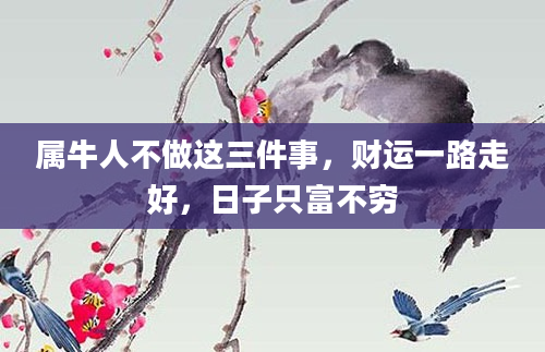 属牛人不做这三件事，财运一路走好，日子只富不穷