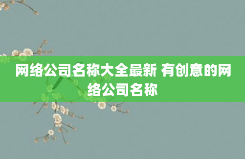 网络公司名称大全最新 有创意的网络公司名称