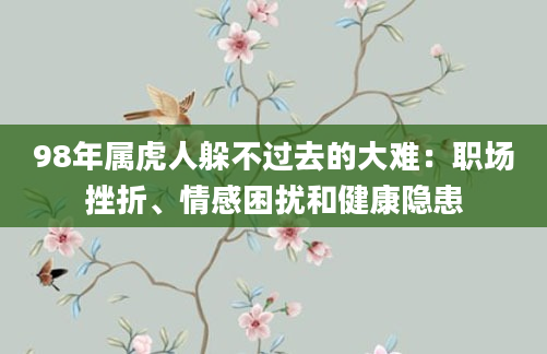 98年属虎人躲不过去的大难：职场挫折、情感困扰和健康隐患