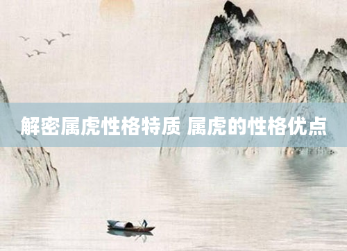 解密属虎性格特质 属虎的性格优点