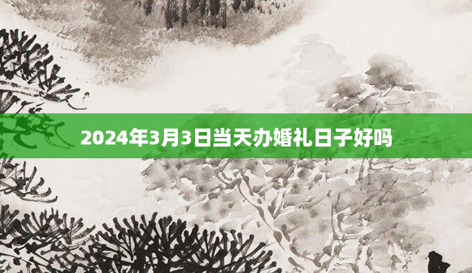 2024年3月3日当天办婚礼日子好吗