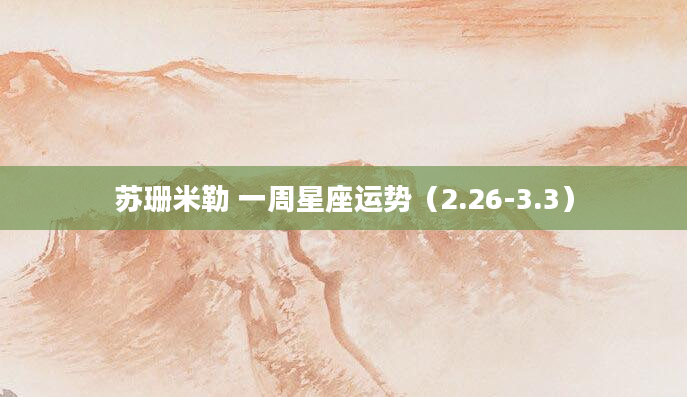 苏珊米勒 一周星座运势（2.26-3.3）