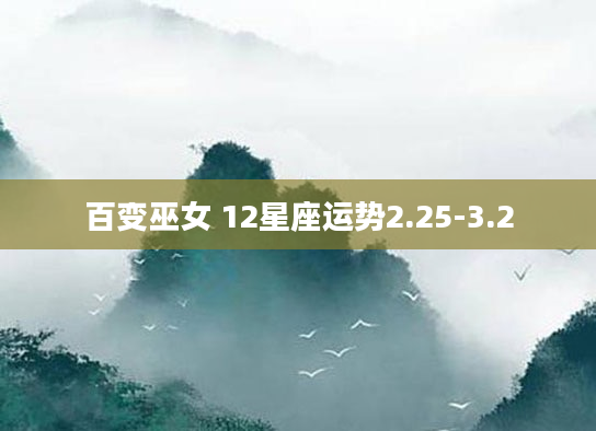 百变巫女 12星座运势2.25-3.2